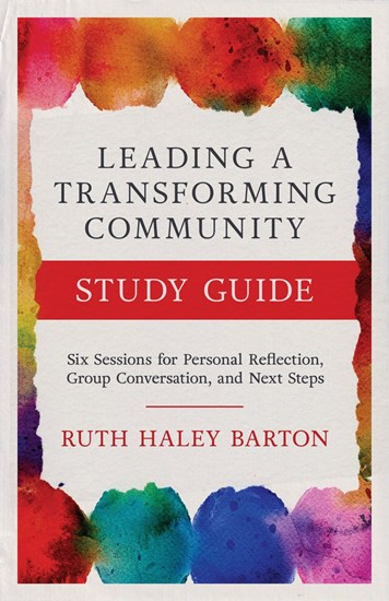 Leading a Transforming Community Study Guide: Six Sessions for Personal Reflection, Group Conversation, and Next Steps, By Ruth Haley Barton