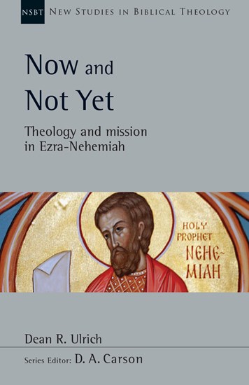 Now and Not Yet: Theology and Mission in Ezra–Nehemiah, By Dean R. Ulrich