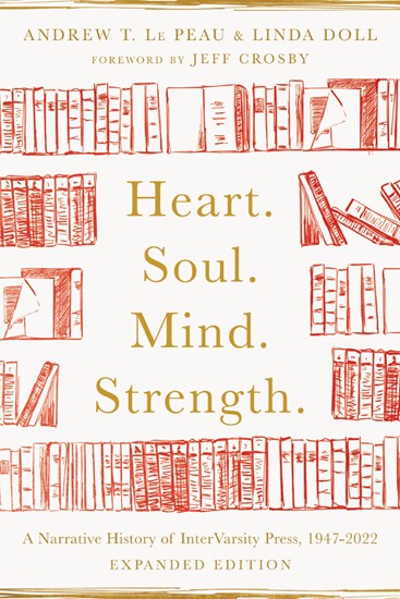 Heart. Soul. Mind. Strength.: A Narrative History of InterVarsity Press, 1947-2022, By Andrew T. Le Peau and Linda Doll