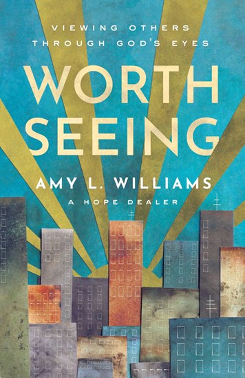 Worth Seeing: Viewing Others Through God's Eyes, By Amy L. Williams