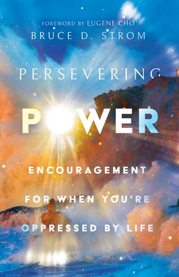 Persevering Power: Encouragement for When You're Oppressed by Life, By Bruce D. Strom