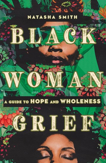 Black Woman Grief: A Guide to Hope and Wholeness, By Natasha Smith