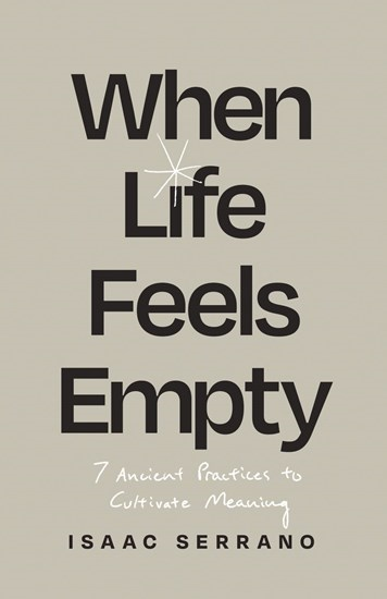 When Life Feels Empty: 7 Ancient Practices to Cultivate Meaning, By Isaac Serrano