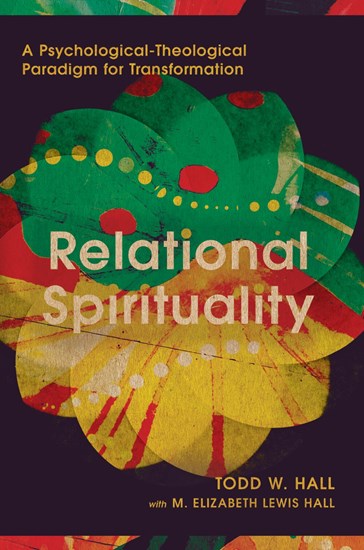 Relational Spirituality: A Psychological-Theological Paradigm for Transformation, By Todd W. Hall