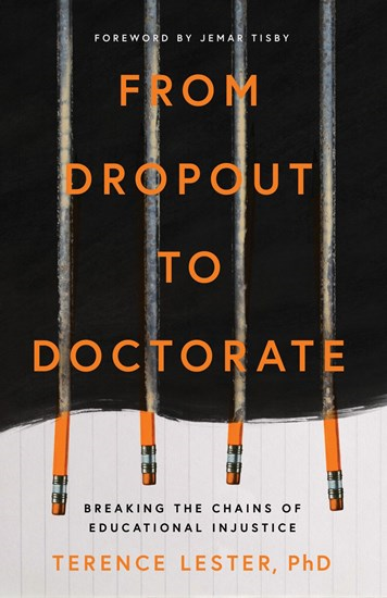 From Dropout to Doctorate: Breaking the Chains of Educational Injustice, By Terence Lester