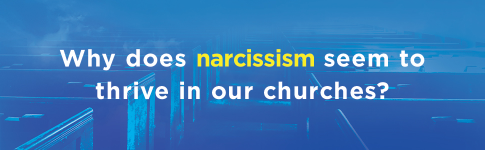 When Narcissism Comes to Church - Why does narcissism seem to thrive in our churches?