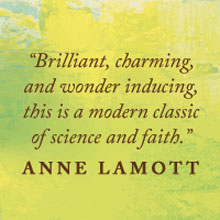 Anne Lamott says: Brilliant, charming, and wonder inducing, this is a modern classic of science and faith.