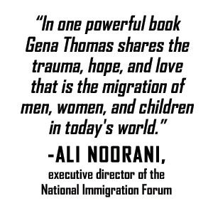 Ali Noorani says: In one powerful book Gena Thomas shares the trauma, hope, and love that is the migration of men, women, and children in today's world.