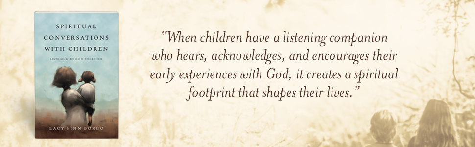 Lacy Finn Borgo says "When children have a listening companion who hears, acknowledges, and encourages their early experiences with God, it creates a spiritual footprint."