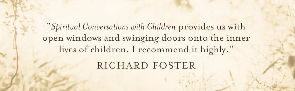 Richard Foster says "Spiritual Conversations with Children provides us with open windows and swinging doors onto the inner lives of children. I recommend it highly."